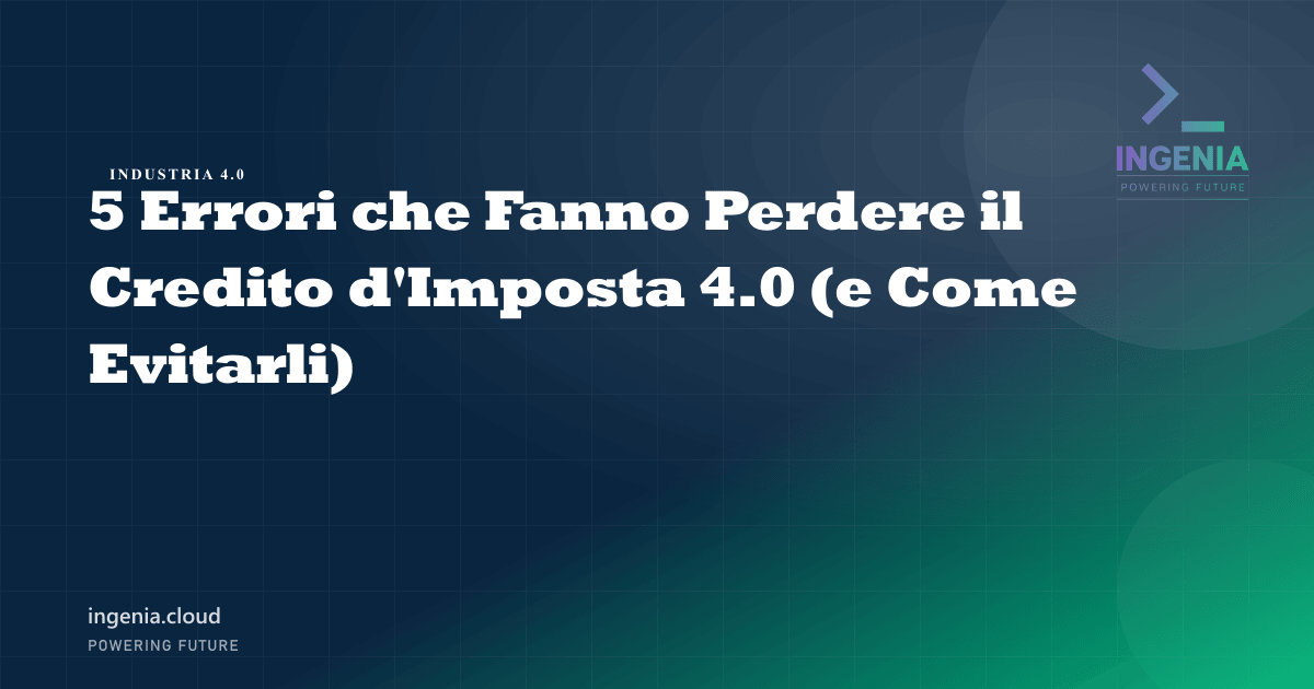 5 Errori che Fanno Perdere il Credito d'Imposta 4.0 (e Come Evitarli)