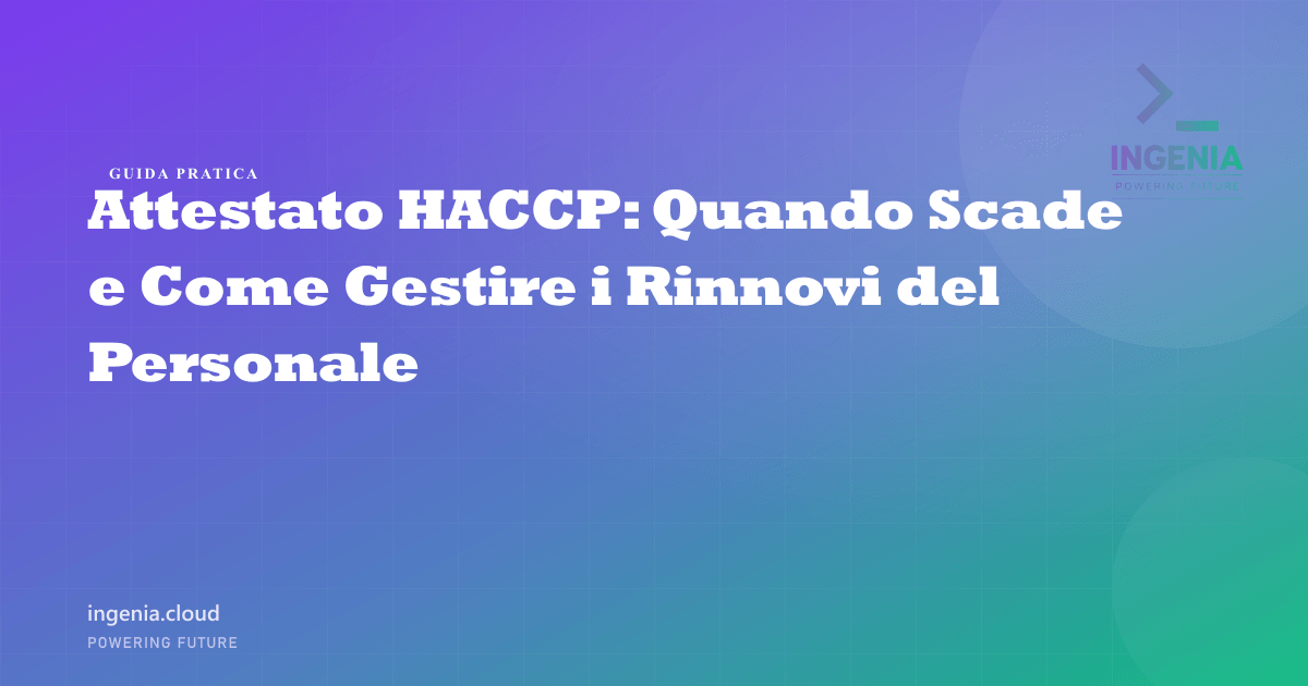 Attestato HACCP: Quando Scade e Come Gestire i Rinnovi del Personale