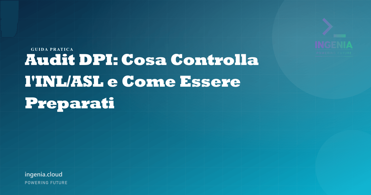 Audit DPI: Cosa Controlla l'INL/ASL e Come Essere Preparati