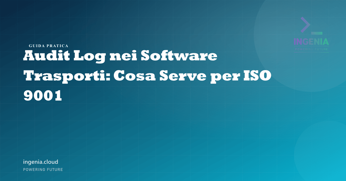 Audit Log nei Software Trasporti: Cosa Serve per ISO 9001