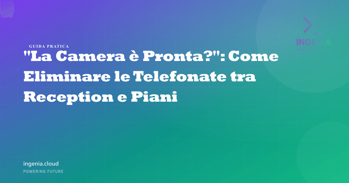 "La Camera è Pronta?": Come Eliminare le Telefonate tra Reception e Piani