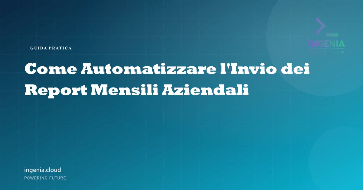 Come Automatizzare l'Invio dei Report Mensili Aziendali