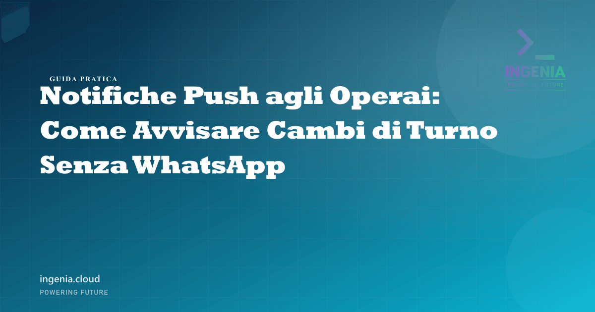 Notifiche Push agli Operai: Come Avvisare Cambi di Turno Senza WhatsApp