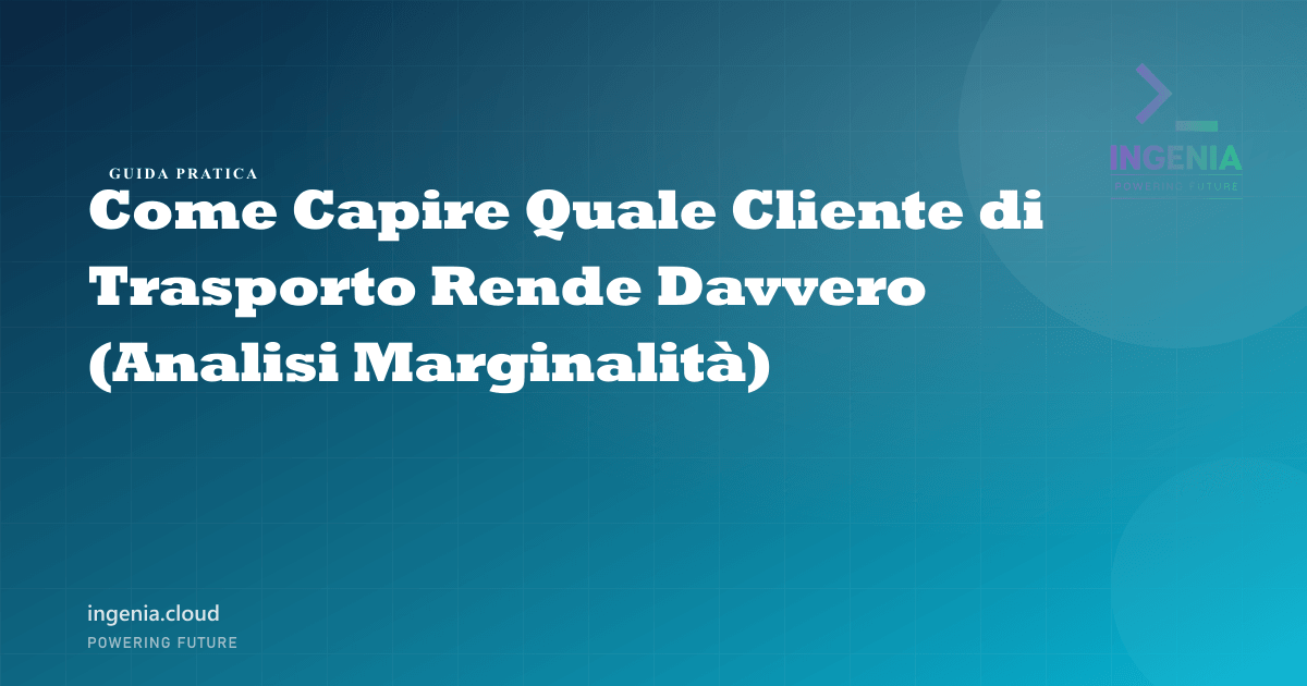 Come Capire Quale Cliente di Trasporto Rende Davvero (Analisi Marginalità)