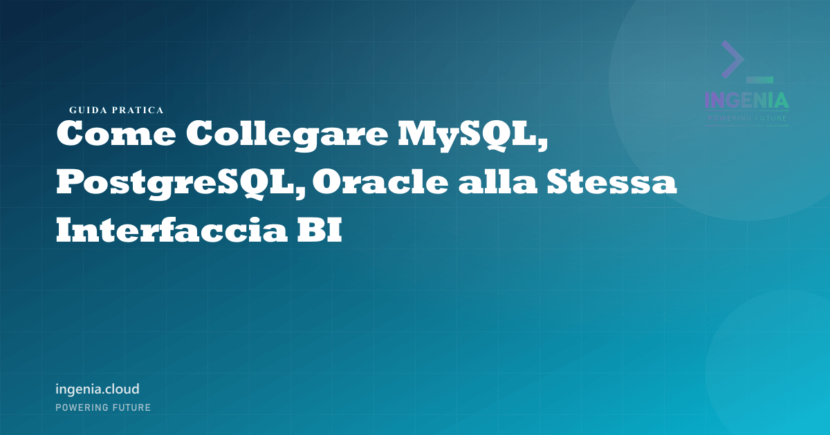 Come Collegare MySQL, PostgreSQL, Oracle alla Stessa Interfaccia BI