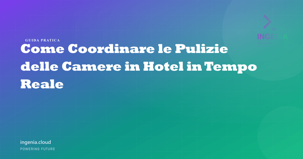 Come Coordinare le Pulizie delle Camere in Hotel in Tempo Reale