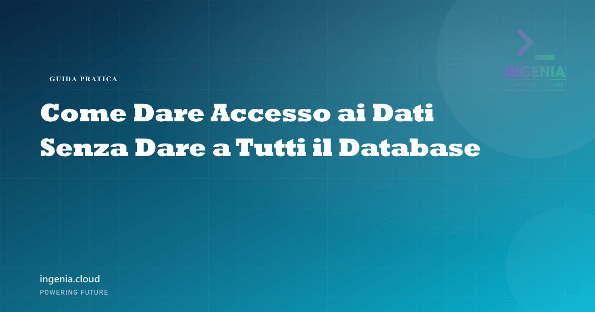 Come Dare Accesso ai Dati Senza Dare a Tutti il Database