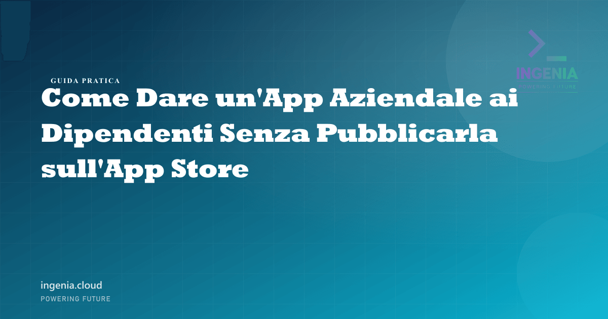 Come Dare un'App Aziendale ai Dipendenti Senza Pubblicarla sull'App Store