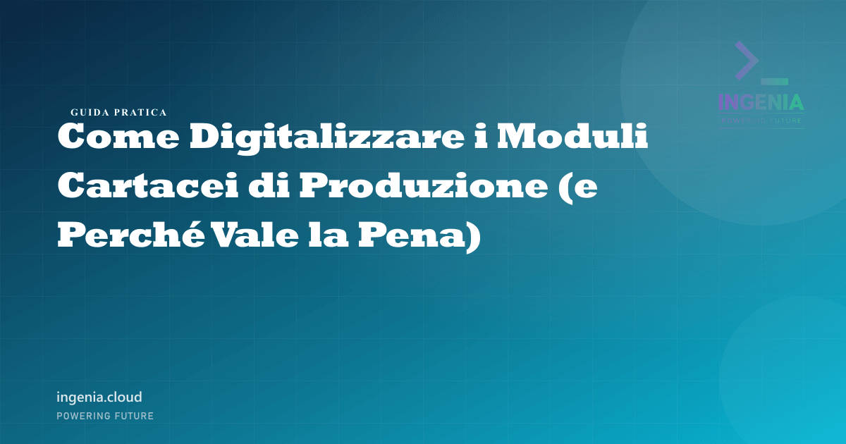 Come Digitalizzare i Moduli Cartacei di Produzione (e Perché Vale la Pena)