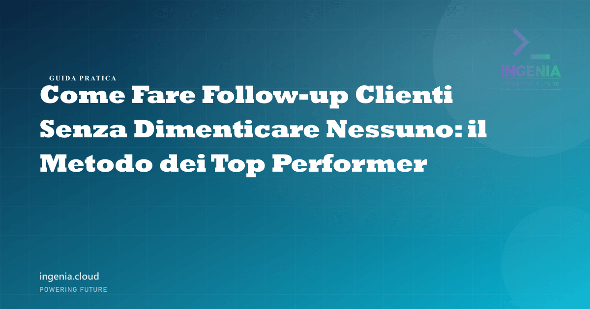 Come Fare Follow-up Clienti Senza Dimenticare Nessuno: il Metodo dei Top Performer