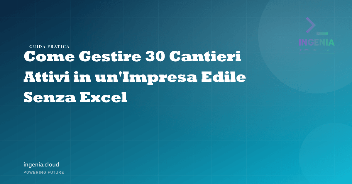 Come Gestire 30 Cantieri Attivi in un'Impresa Edile Senza Excel