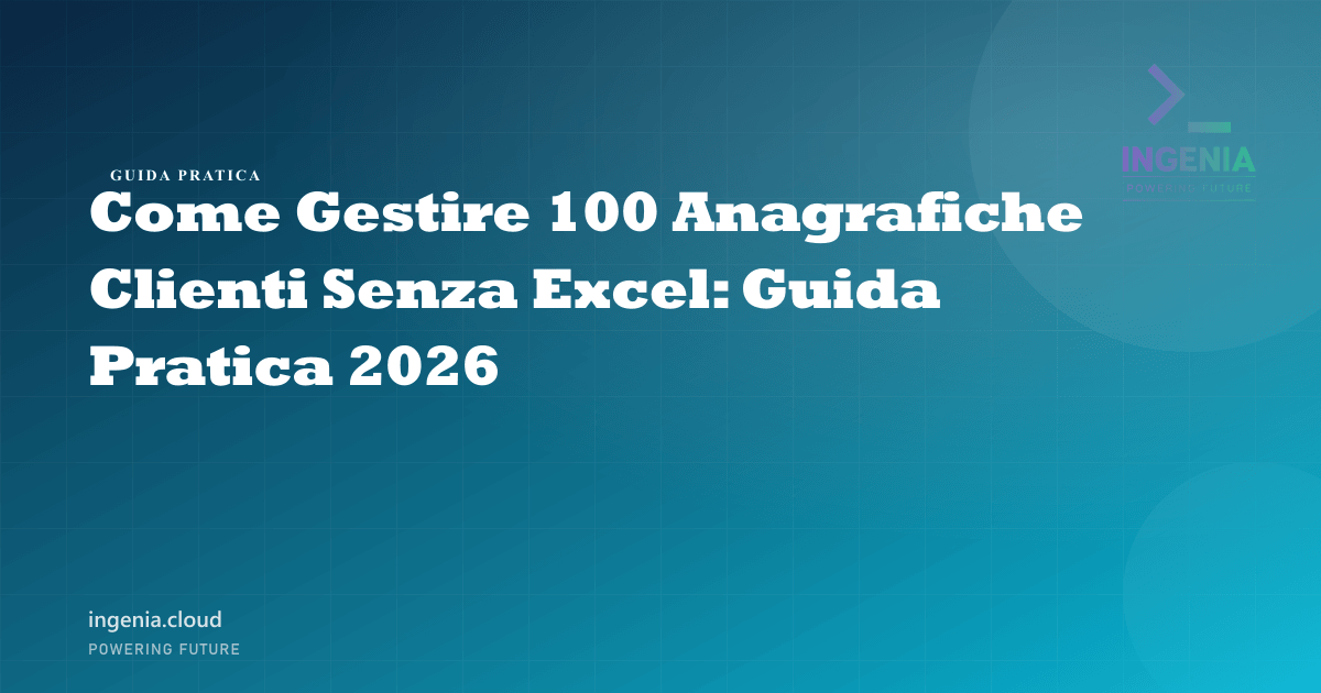 Come Gestire 100 Anagrafiche Clienti Senza Excel: Guida Pratica 2026