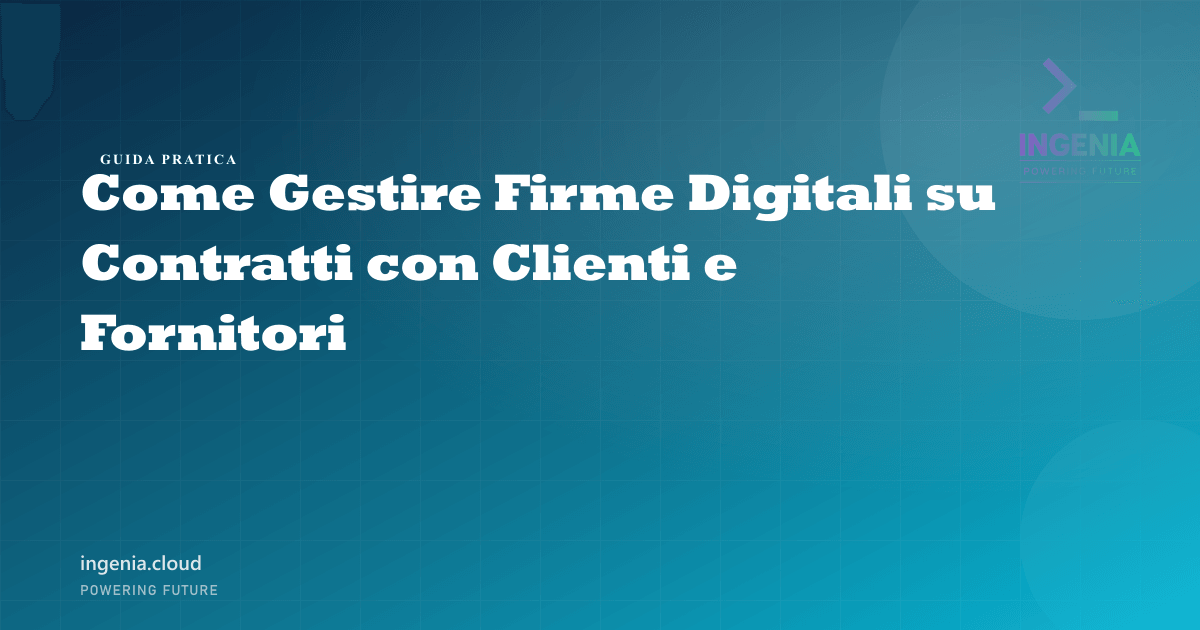 Come Gestire Firme Digitali su Contratti con Clienti e Fornitori