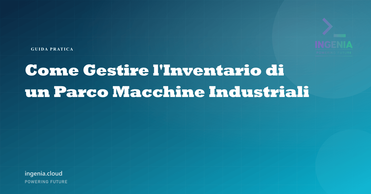 Come Gestire l'Inventario di un Parco Macchine Industriali