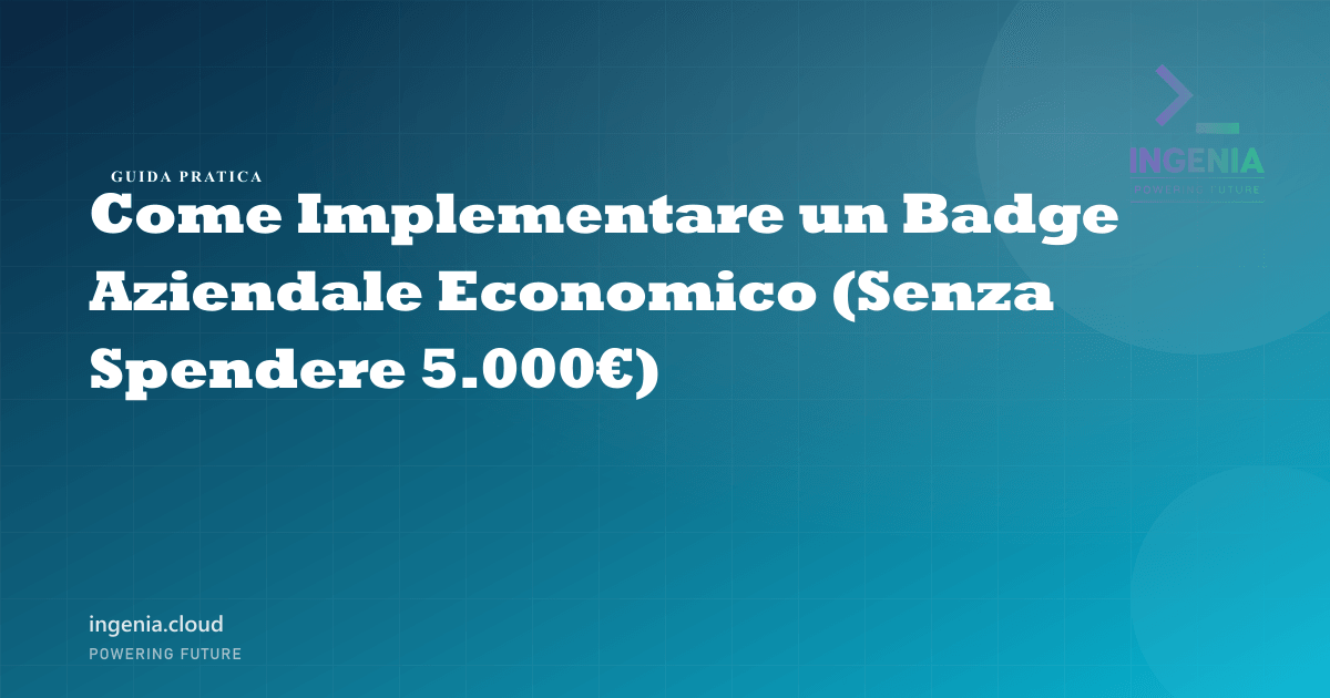Come Implementare un Badge Aziendale Economico (Senza Spendere 5.000€)