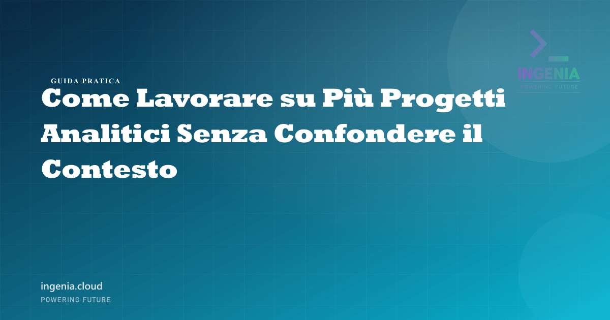 Come Lavorare su Più Progetti Analitici Senza Confondere il Contesto