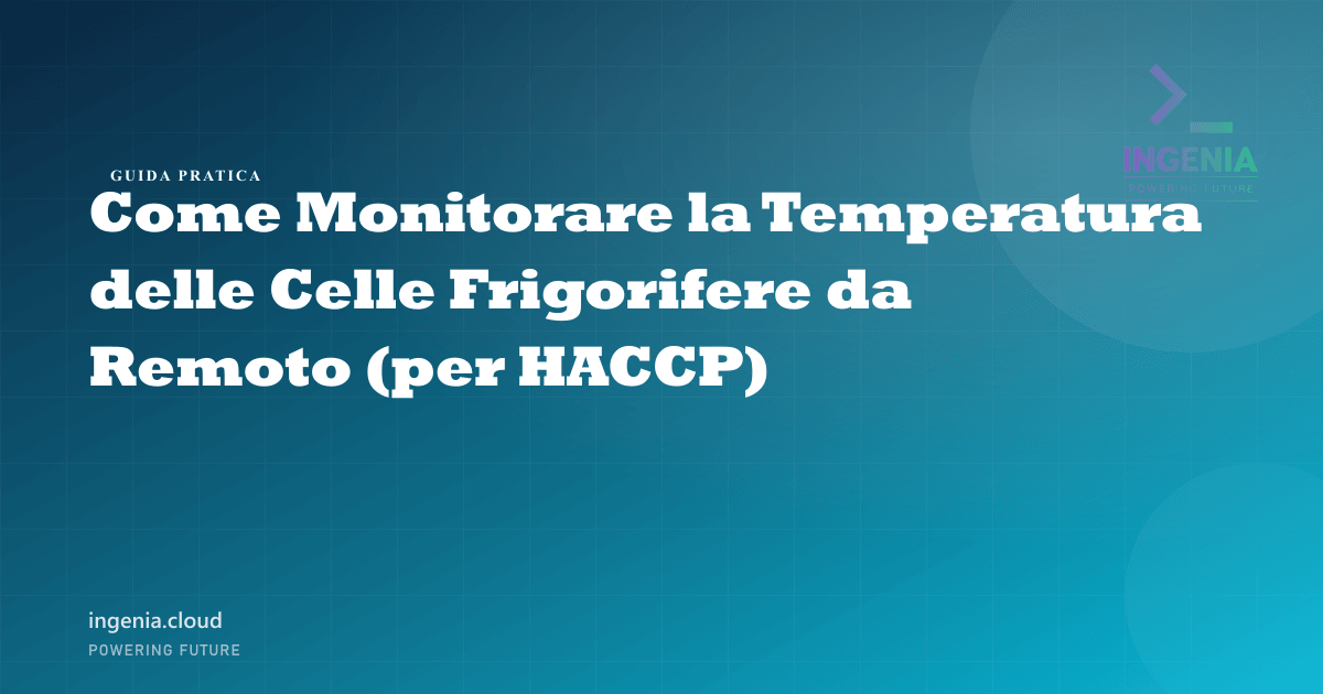 Come Monitorare la Temperatura delle Celle Frigorifere da Remoto (per HACCP)
