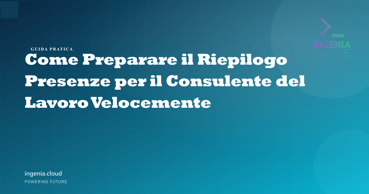 Come Preparare il Riepilogo Presenze per il Consulente del Lavoro Velocemente