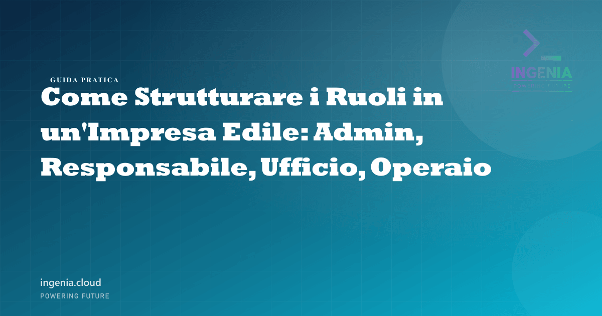 Come Strutturare i Ruoli in un'Impresa Edile: Admin, Responsabile, Ufficio, Operaio