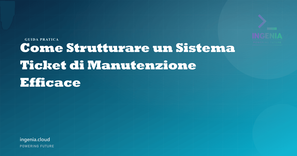Come Strutturare un Sistema Ticket di Manutenzione Efficace