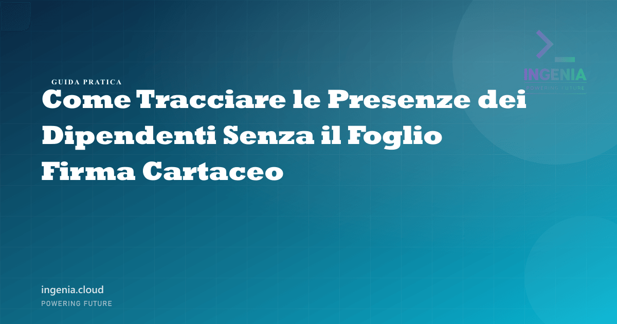 Come Tracciare le Presenze dei Dipendenti Senza il Foglio Firma Cartaceo