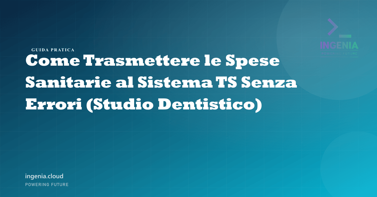 Come Trasmettere le Spese Sanitarie al Sistema TS Senza Errori (Studio Dentistico)