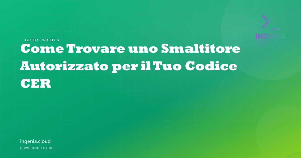 Come Trovare uno Smaltitore Autorizzato per il Tuo Codice CER