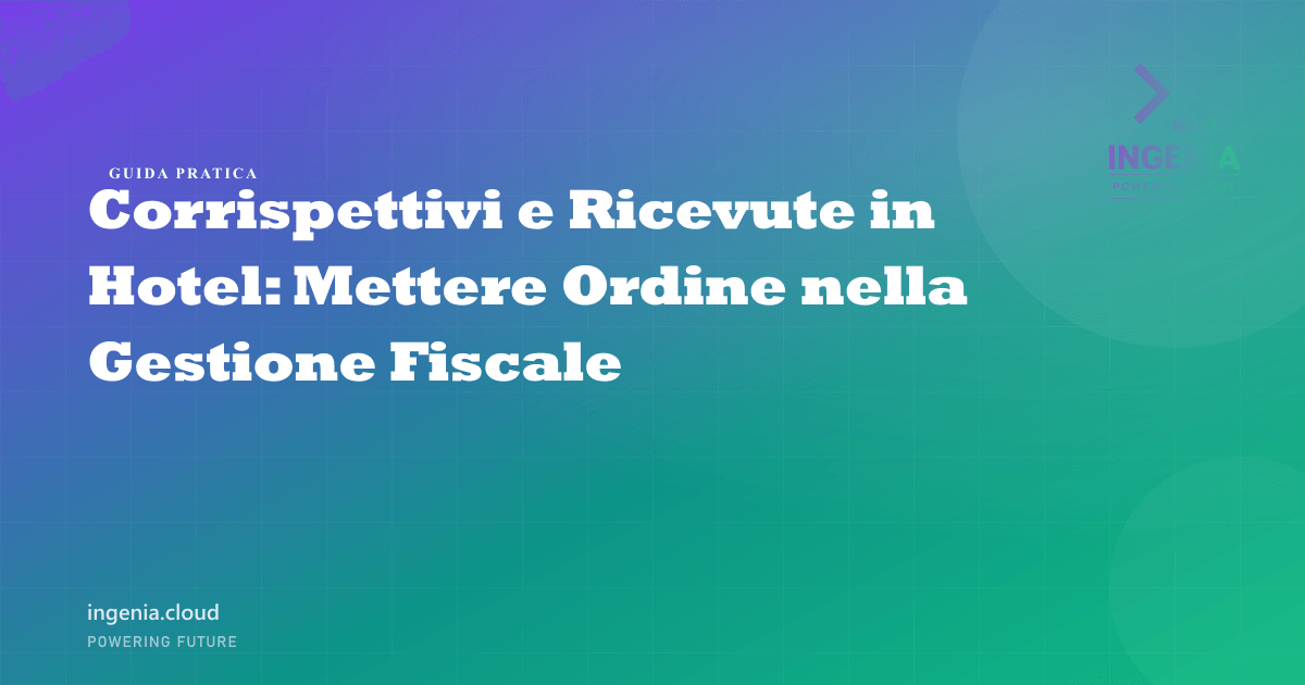 Corrispettivi e Ricevute in Hotel: Mettere Ordine nella Gestione Fiscale