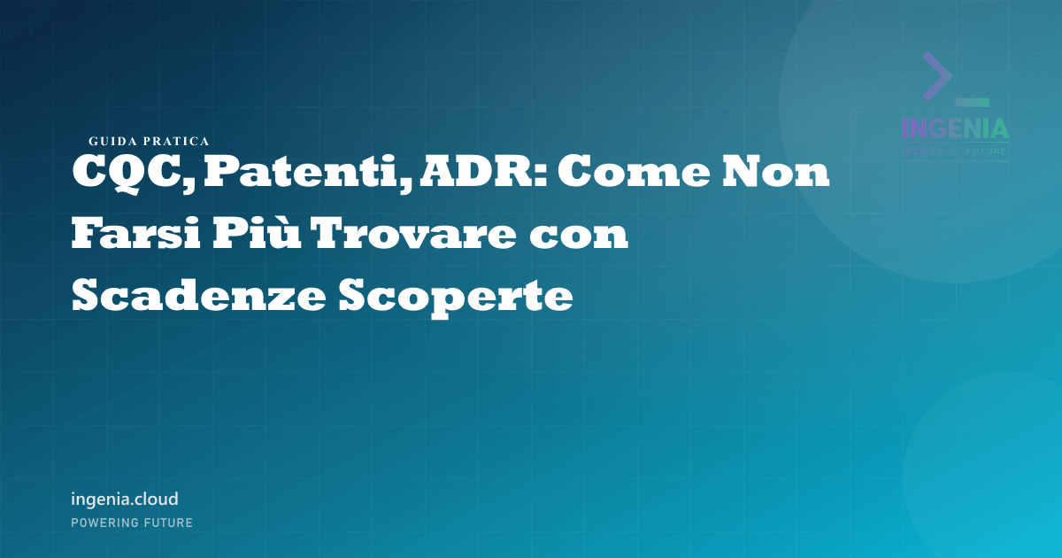 CQC, Patenti, ADR: Come Non Farsi Più Trovare con Scadenze Scoperte
