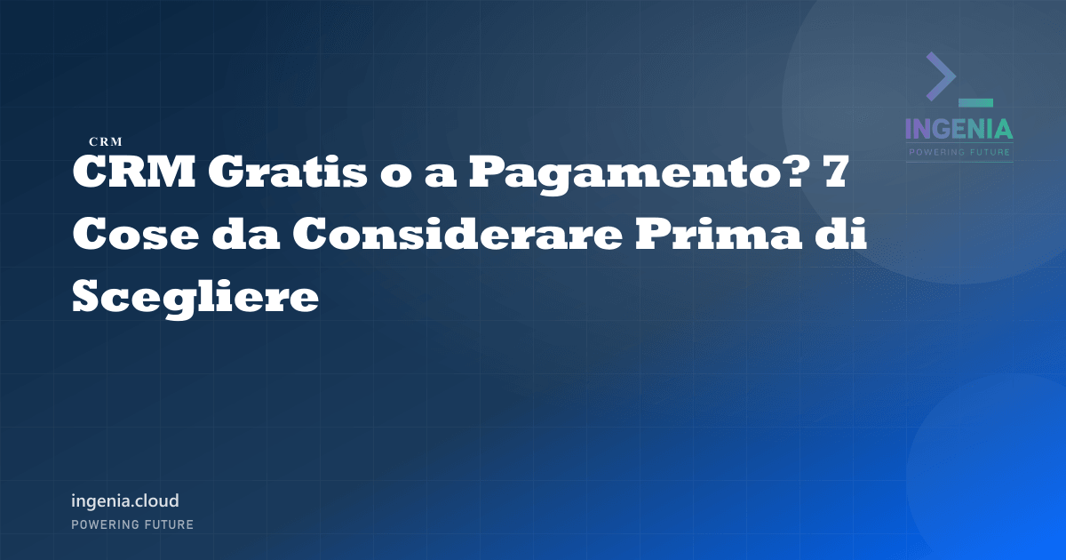 CRM Gratis o a Pagamento? 7 Cose da Considerare Prima di Scegliere