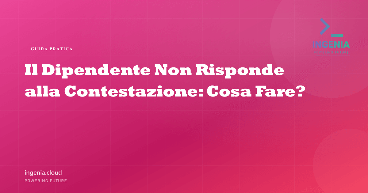 Il Dipendente Non Risponde alla Contestazione: Cosa Fare?