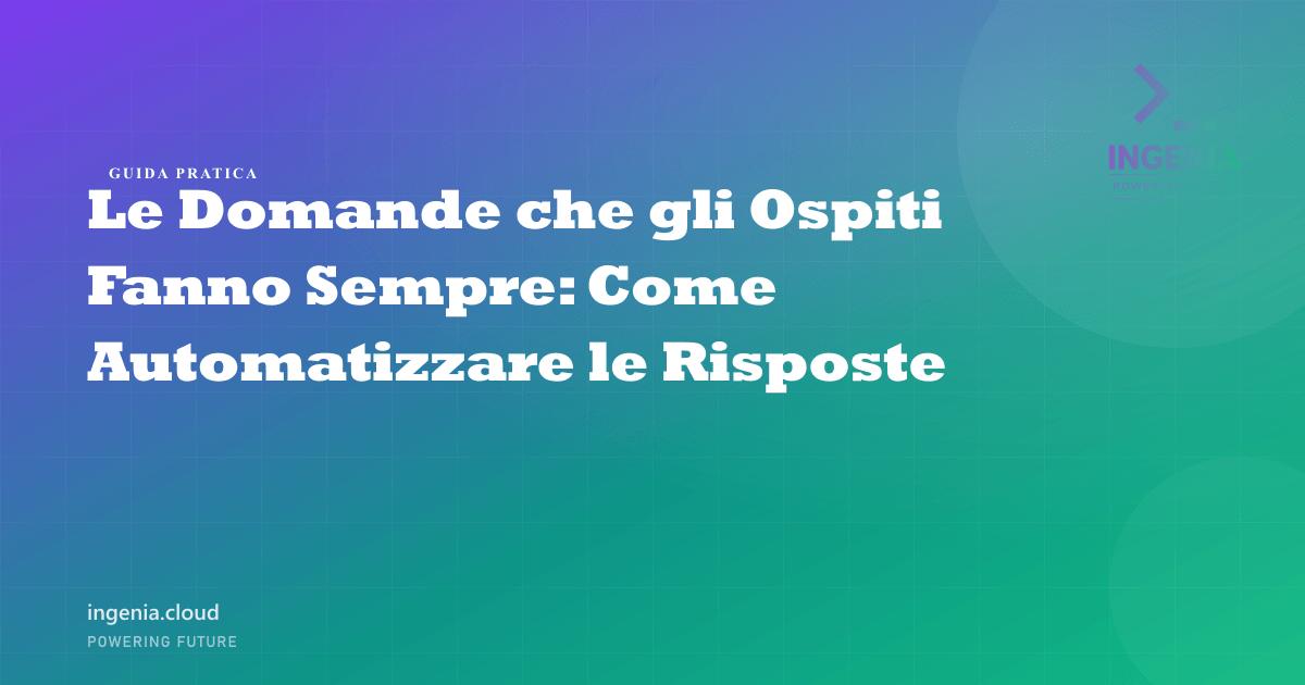 Le Domande che gli Ospiti Fanno Sempre: Come Automatizzare le Risposte