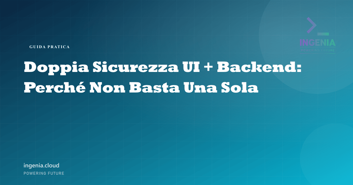 Doppia Sicurezza UI + Backend: Perché Non Basta Una Sola