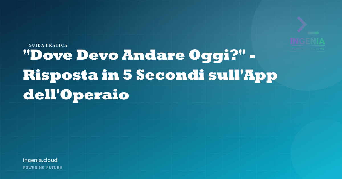 "Dove Devo Andare Oggi?" - Risposta in 5 Secondi sull'App dell'Operaio