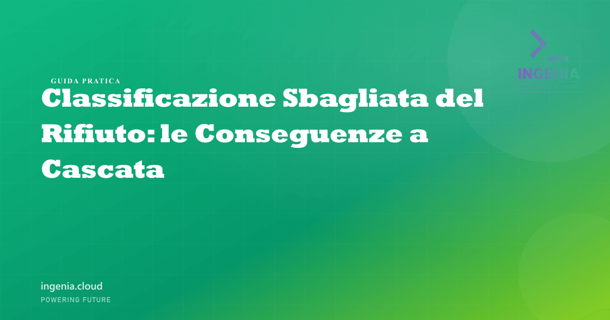 Classificazione Sbagliata del Rifiuto: le Conseguenze a Cascata