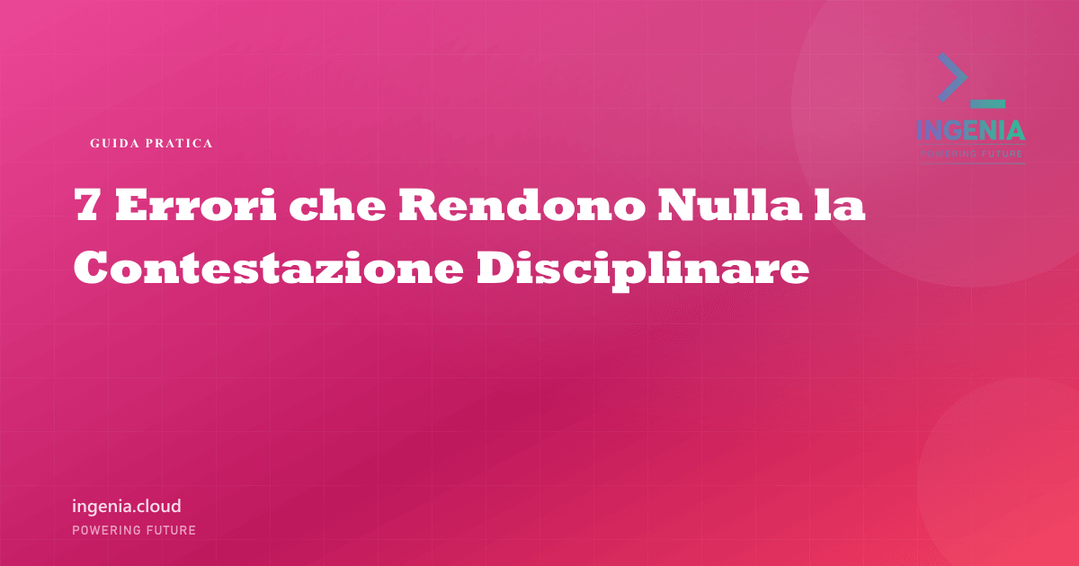 7 Errori che Rendono Nulla la Contestazione Disciplinare