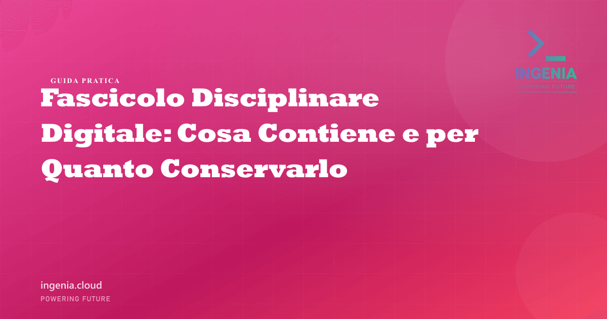Fascicolo Disciplinare Digitale: Cosa Contiene e per Quanto Conservarlo