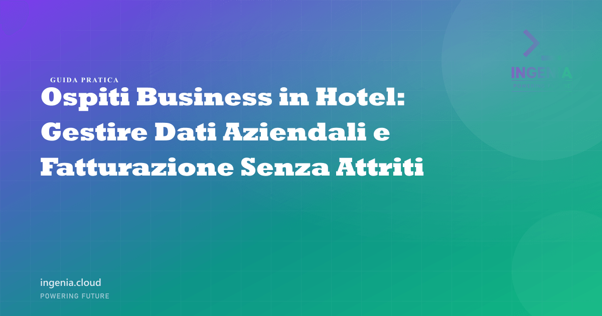 Ospiti Business in Hotel: Gestire Dati Aziendali e Fatturazione Senza Attriti