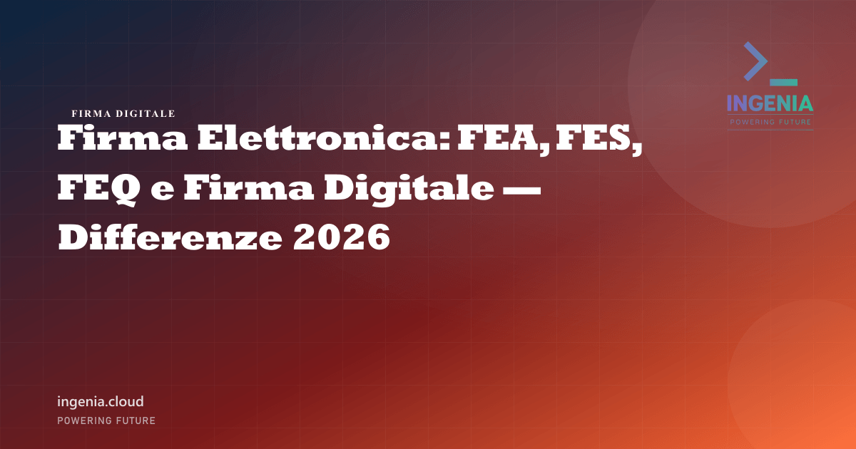 Firma Elettronica: FEA, FES, FEQ e Firma Digitale — Differenze 2026