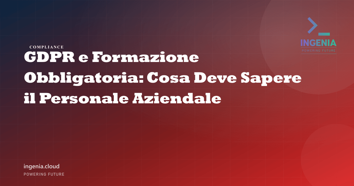 GDPR e Formazione Obbligatoria: Cosa Deve Sapere il Personale Aziendale