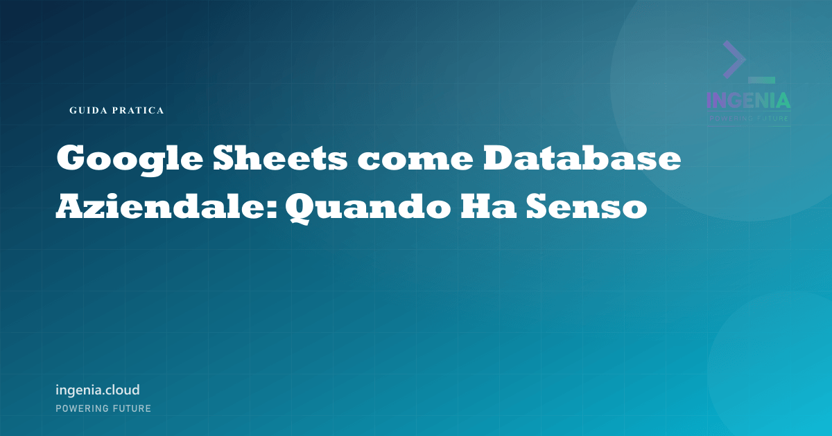 Google Sheets come Database Aziendale: Quando Ha Senso