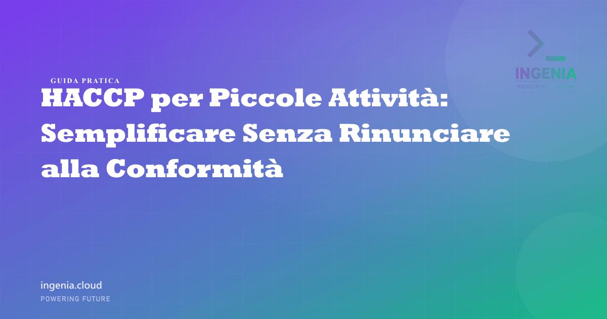 HACCP per Piccole Attività: Semplificare Senza Rinunciare alla Conformità