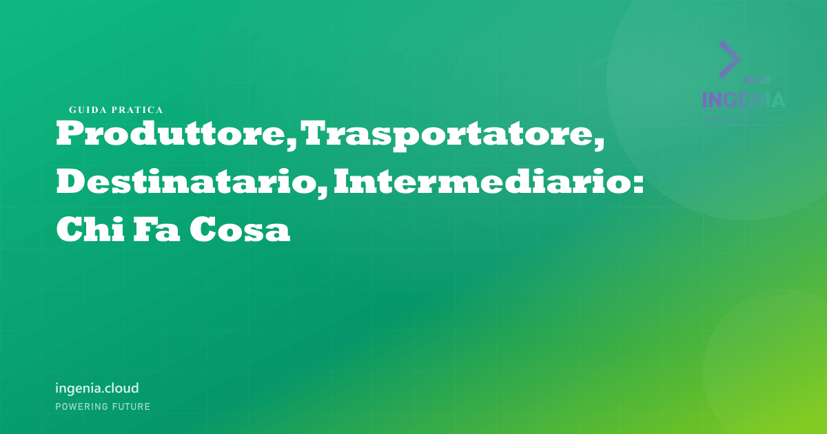 Produttore, Trasportatore, Destinatario, Intermediario: Chi Fa Cosa