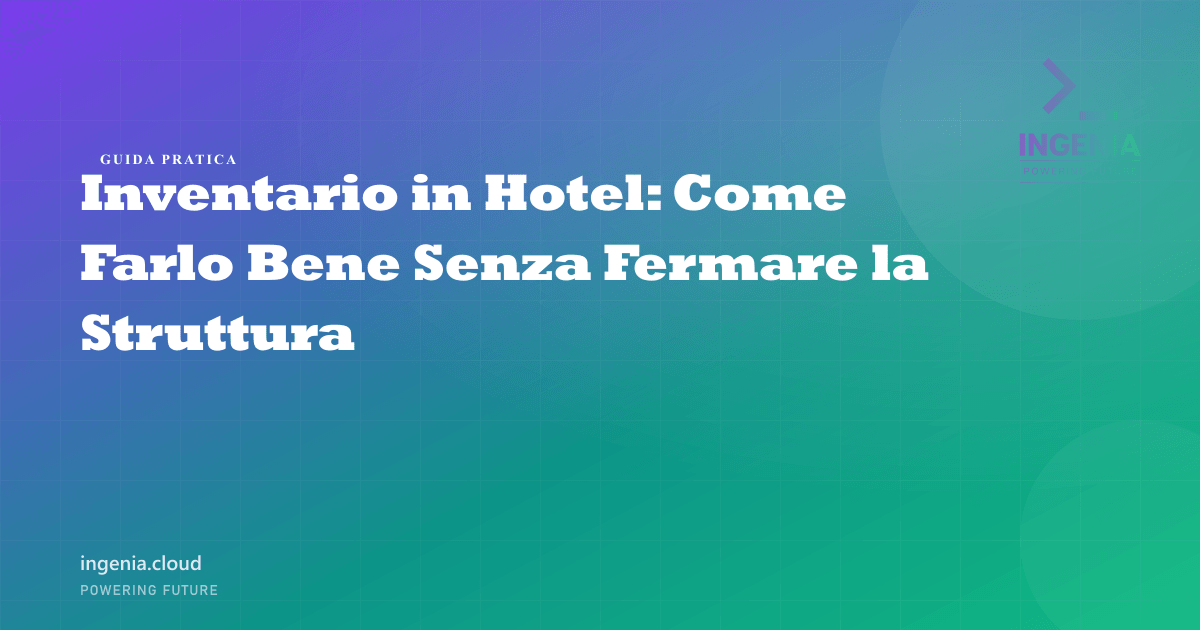 Inventario in Hotel: Come Farlo Bene Senza Fermare la Struttura