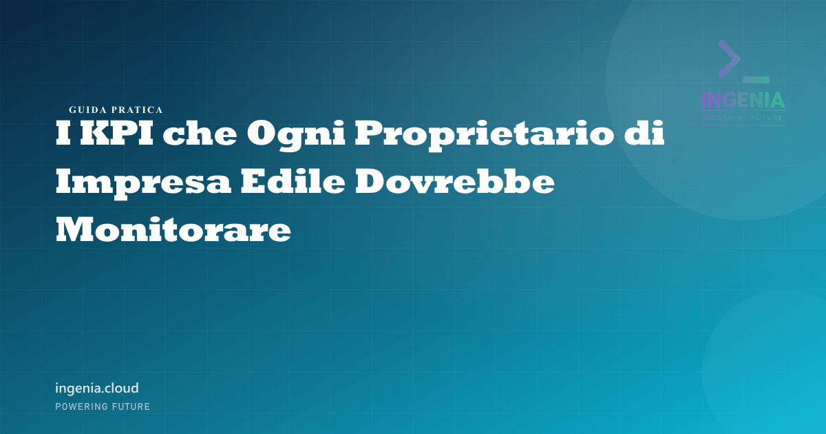 I KPI che Ogni Proprietario di Impresa Edile Dovrebbe Monitorare