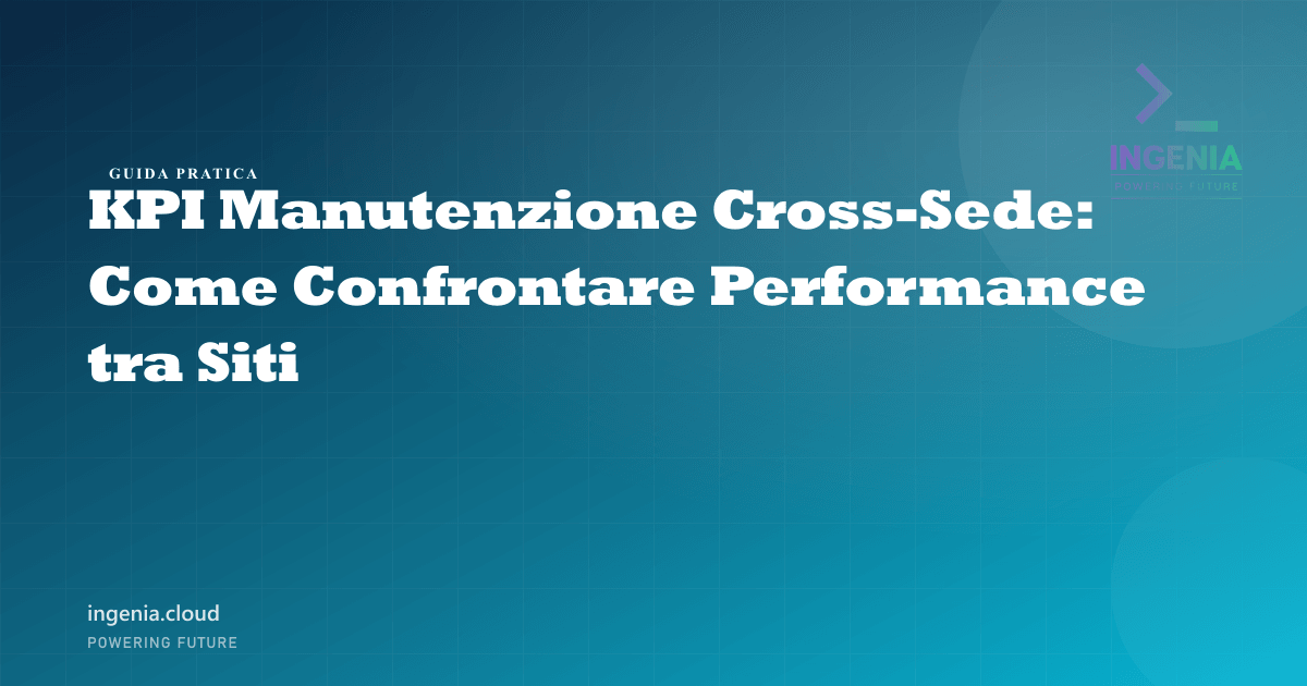 KPI Manutenzione Cross-Sede: Come Confrontare Performance tra Siti