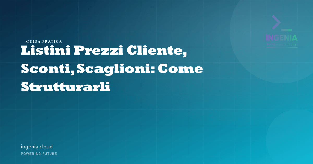 Listini Prezzi Cliente, Sconti, Scaglioni: Come Strutturarli