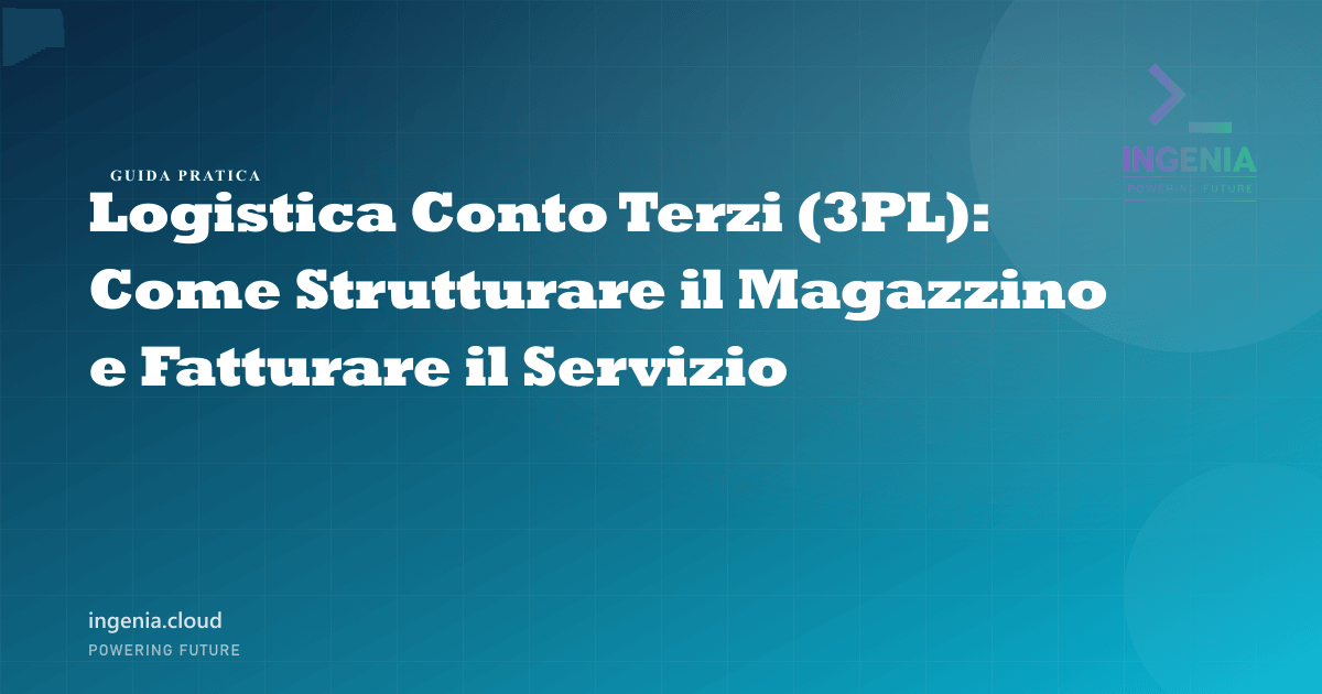 Logistica Conto Terzi (3PL): Come Strutturare il Magazzino e Fatturare il Servizio