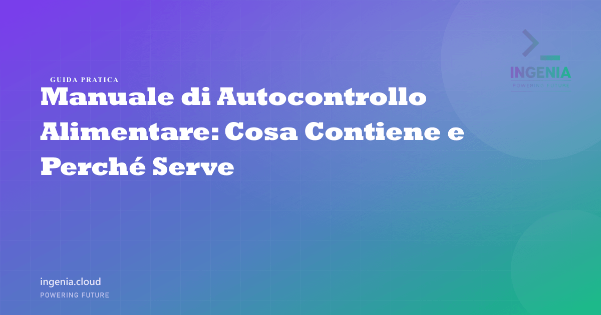 Manuale di Autocontrollo Alimentare: Cosa Contiene e Perché Serve