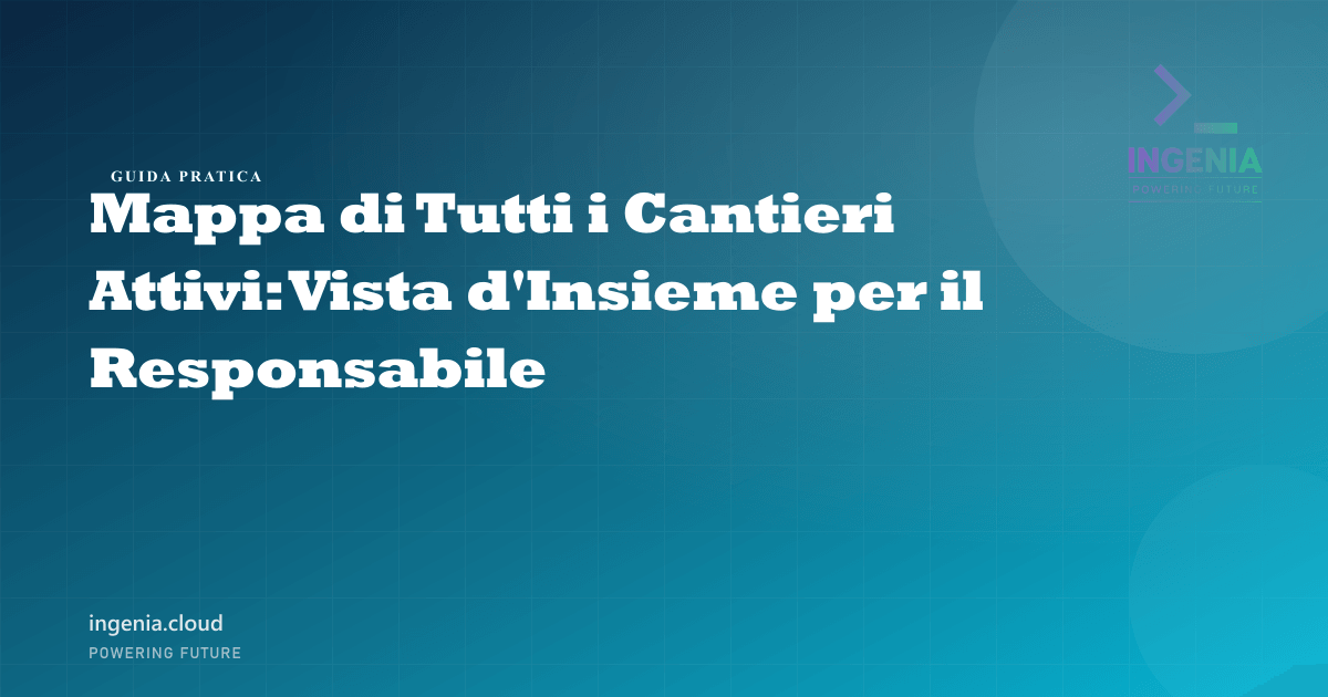 Mappa di Tutti i Cantieri Attivi: Vista d'Insieme per il Responsabile